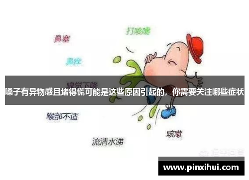嗓子有异物感且堵得慌可能是这些原因引起的，你需要关注哪些症状